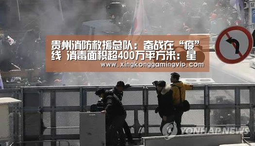 贵州消防救援总队:奋战在“疫”线 消毒面积超400万平方米:星空官网(图3) 星空APP